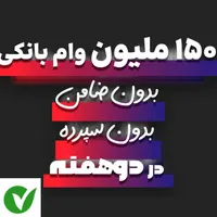 150ملیون وام بانکی/بدون ضامن/بدون سپرده/ در ۲هفته