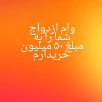 وام ازدواج شما رو به مبلغ ۵۰ میلیون خریدارم
